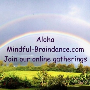 Aloha Mindful-BrainDance.com Join our online gatherings.